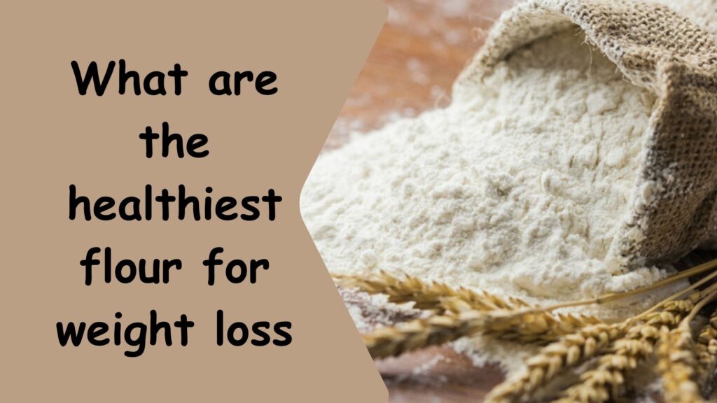 healthiest flour for weight loss